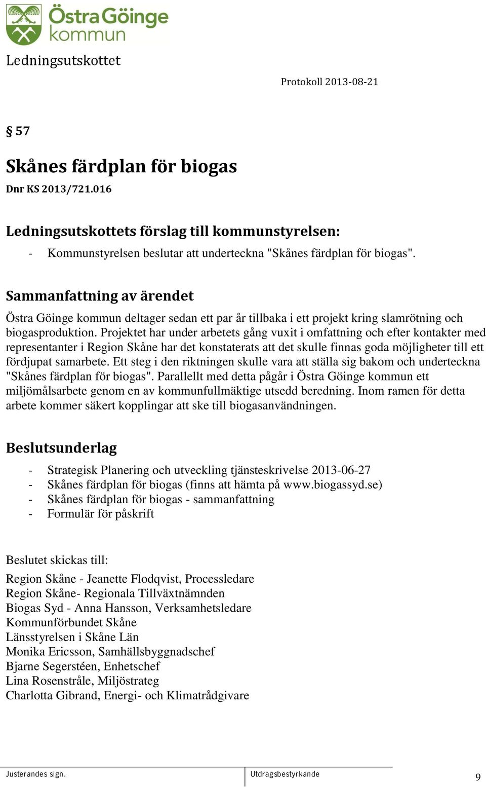 Projektet har under arbetets gång vuxit i omfattning och efter kontakter med representanter i Region Skåne har det konstaterats att det skulle finnas goda möjligheter till ett fördjupat samarbete.