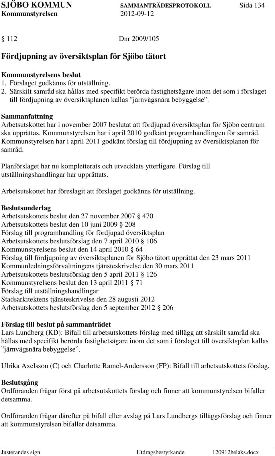 Kommunstyrelsen har i april 2011 godkänt förslag till fördjupning av översiktsplanen för samråd. Planförslaget har nu kompletterats och utvecklats ytterligare.