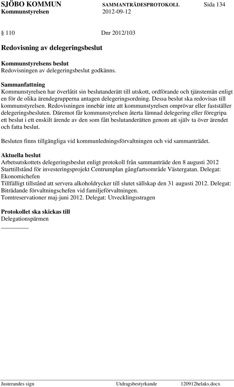 Dessa beslut ska redovisas till kommunstyrelsen. Redovisningen innebär inte att kommunstyrelsen omprövar eller fastställer delegeringsbesluten.