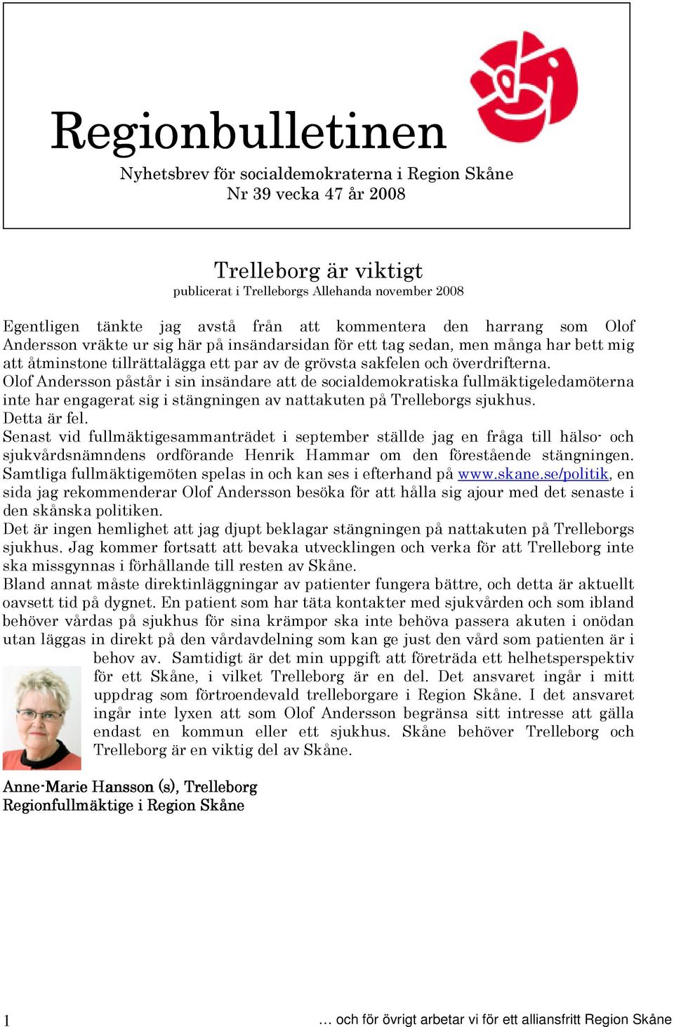 Olof Andersson påstår i sin insändare att de socialdemokratiska fullmäktigeledamöterna inte har engagerat sig i stängningen av nattakuten på Trelleborgs sjukhus. Detta är fel.