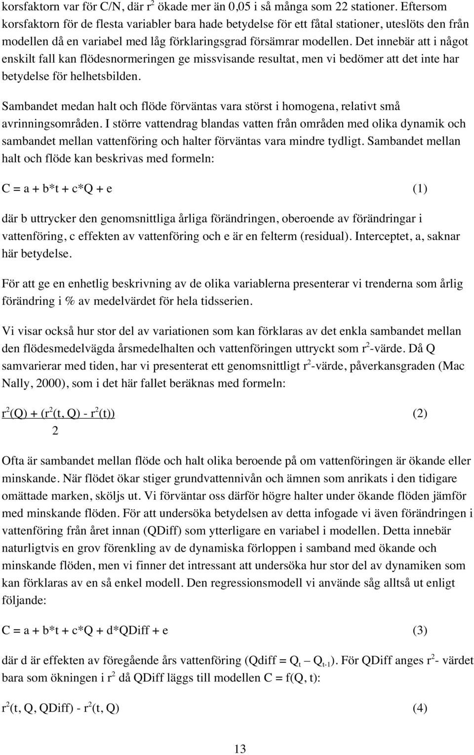 Det innebär att i något enskilt fall kan flödesnormeringen ge missvisande resultat, men vi bedömer att det inte har betydelse för helhetsbilden.