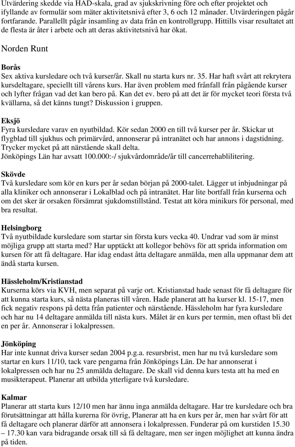 Norden Runt Borås Sex aktiva kursledare och två kurser/år. Skall nu starta kurs nr. 35. Har haft svårt att rekrytera kursdeltagare, speciellt till vårens kurs.