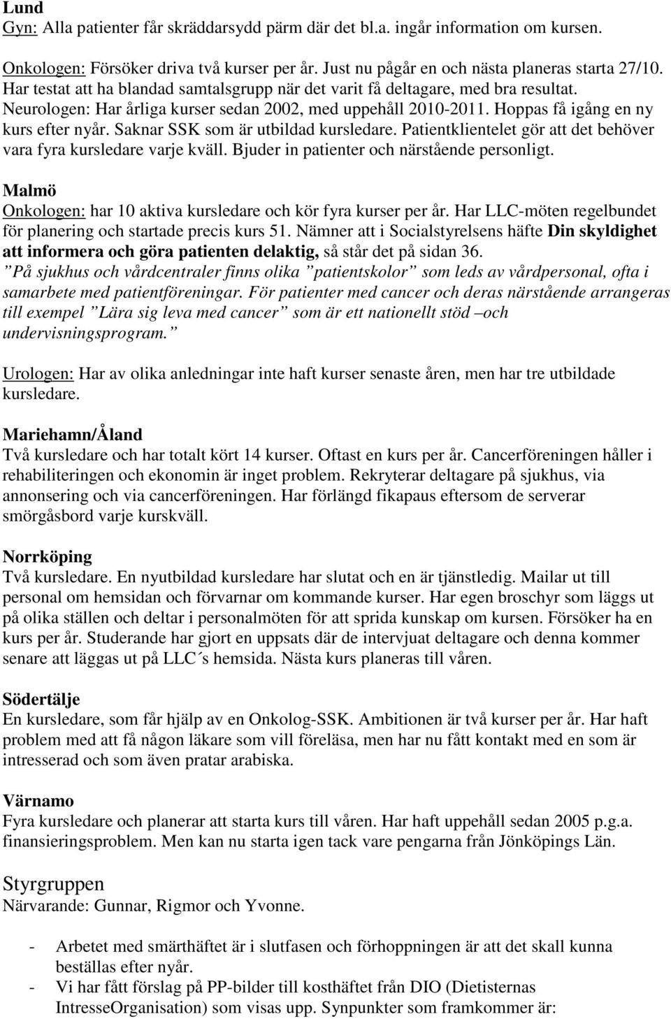 Saknar SSK som är utbildad kursledare. Patientklientelet gör att det behöver vara fyra kursledare varje kväll. Bjuder in patienter och närstående personligt.