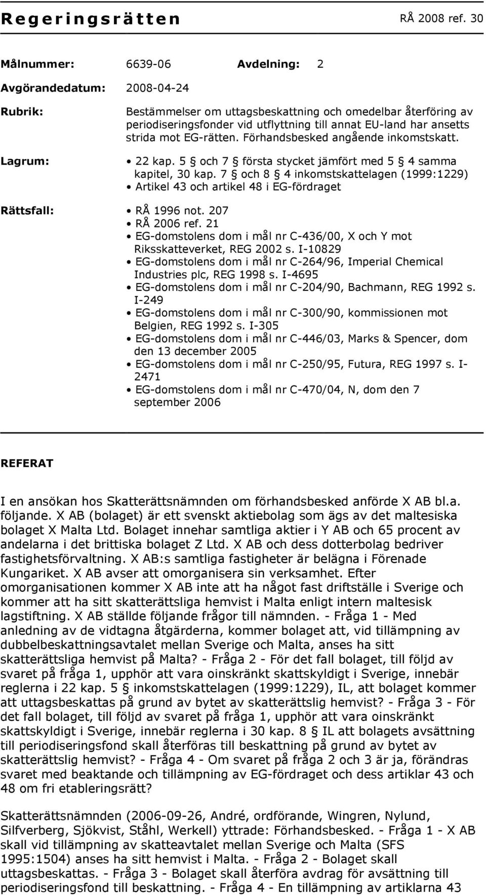 ansetts strida mot EG-rätten. Förhandsbesked angående inkomstskatt. 22 kap. 5 och 7 första stycket jämfört med 5 4 samma kapitel, 30 kap.