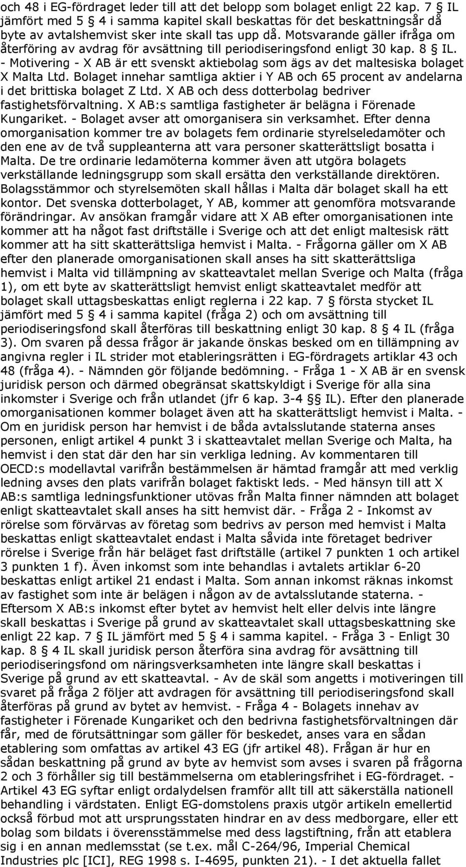 Motsvarande gäller ifråga om återföring av avdrag för avsättning till periodiseringsfond enligt 30 kap. 8 IL.