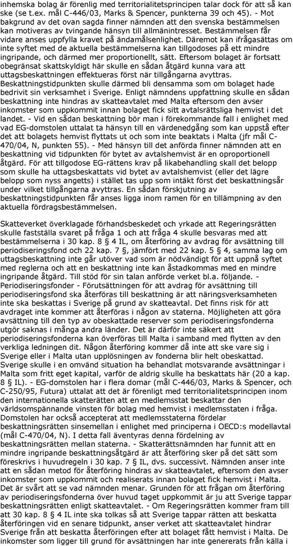 Däremot kan ifrågasättas om inte syftet med de aktuella bestämmelserna kan tillgodoses på ett mindre ingripande, och därmed mer proportionellt, sätt.