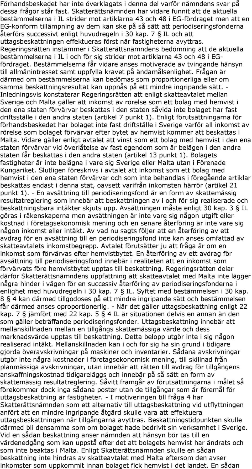 periodiseringsfonderna återförs successivt enligt huvudregeln i 30 kap. 7 IL och att uttagsbeskattningen effektueras först när fastigheterna avyttras.