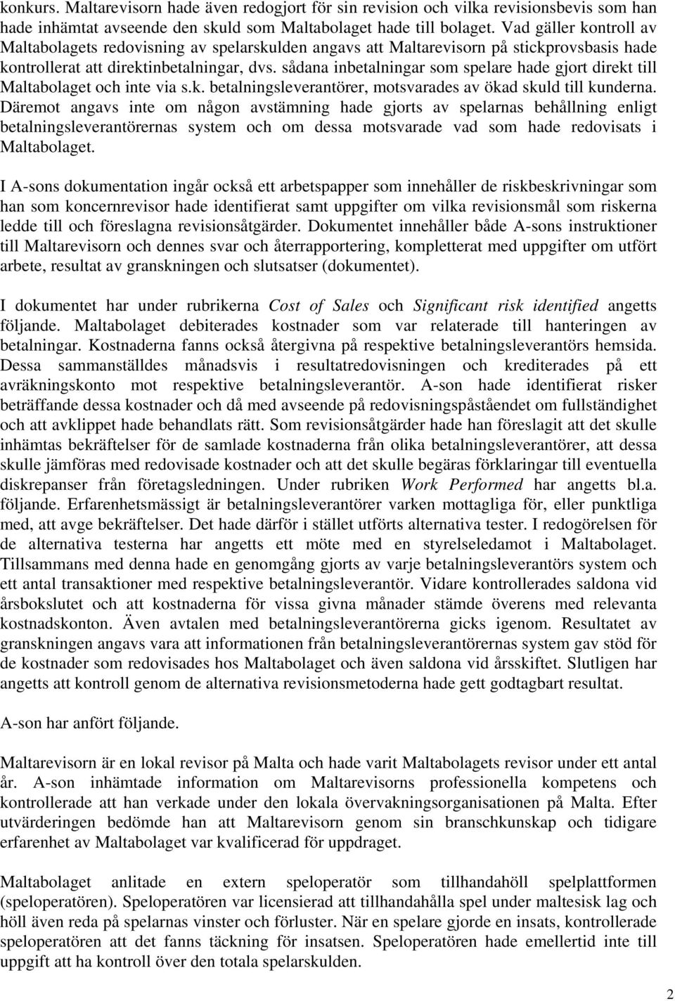 sådana inbetalningar som spelare hade gjort direkt till Maltabolaget och inte via s.k. betalningsleverantörer, motsvarades av ökad skuld till kunderna.