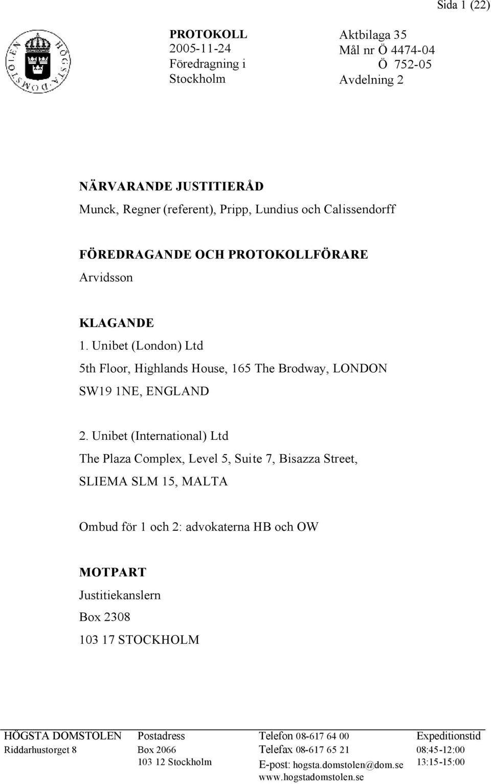 Unibet (International) Ltd The Plaza Complex, Level 5, Suite 7, Bisazza Street, SLIEMA SLM 15, MALTA Ombud för 1 och 2: advokaterna HB och OW MOTPART Justitiekanslern Box 2308 103 17
