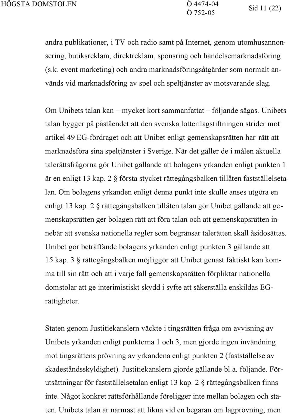 Unibets talan bygger på påståendet att den svenska lotterilagstiftningen strider mot artikel 49 EG-fördraget och att Unibet enligt gemenskapsrätten har rätt att marknadsföra sina speltjänster i