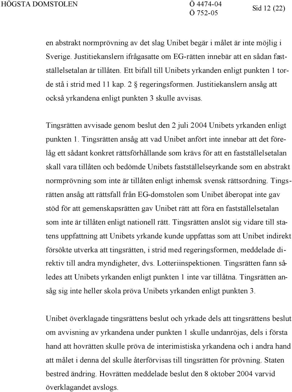 Tingsrätten avvisade genom beslut den 2 juli 2004 Unibets yrkanden enligt punkten 1.