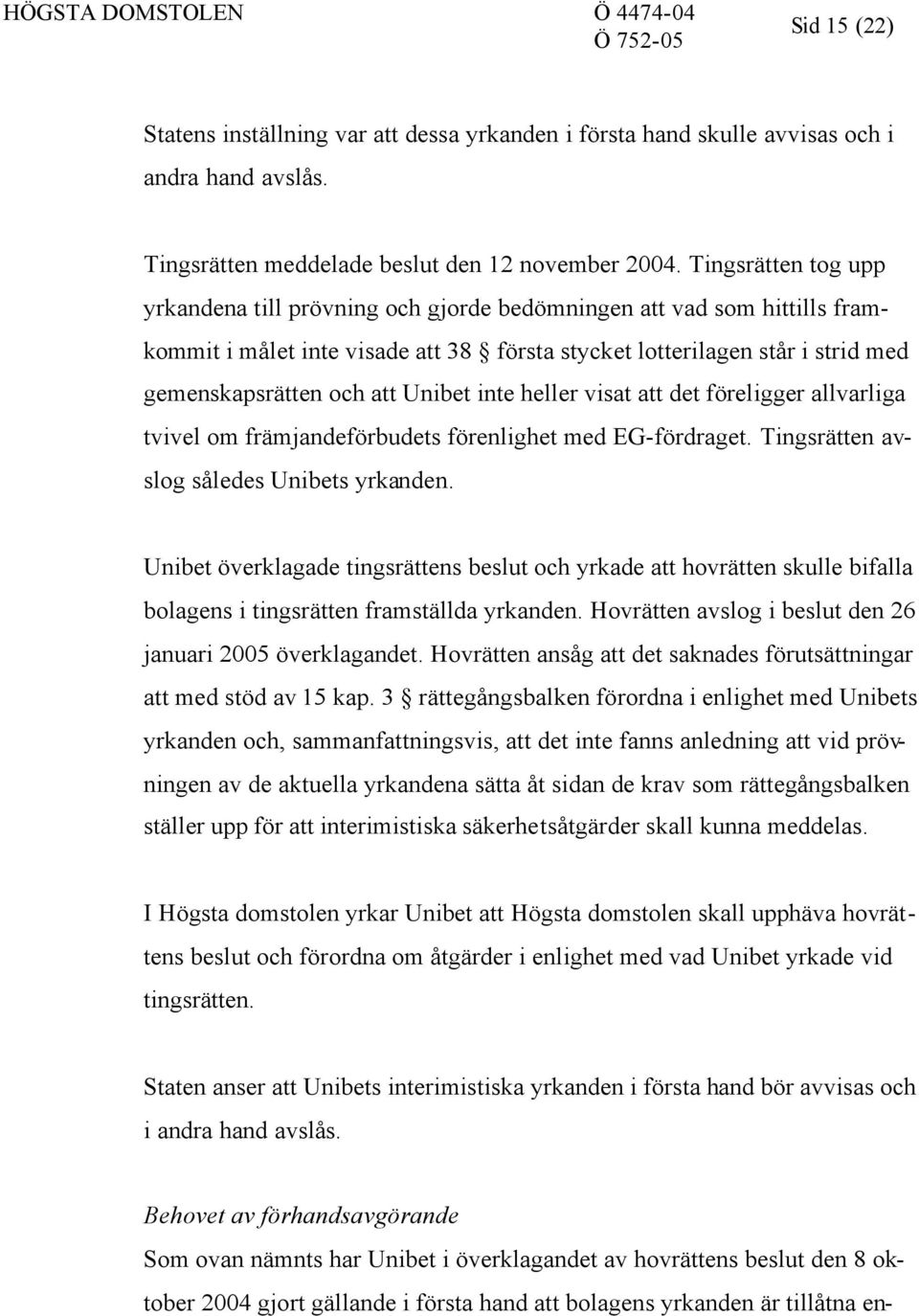 Unibet inte heller visat att det föreligger allvarliga tvivel om främjandeförbudets förenlighet med EG-fördraget. Tingsrätten avslog således Unibets yrkanden.