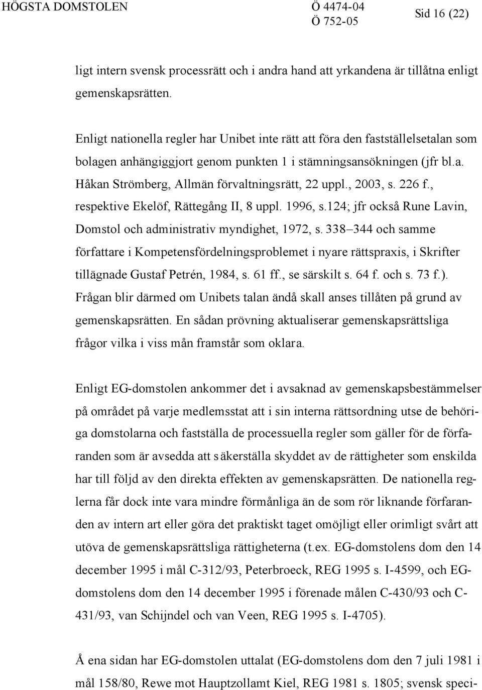 , 2003, s. 226 f., respektive Ekelöf, Rättegång II, 8 uppl. 1996, s.124; jfr också Rune Lavin, Domstol och administrativ myndighet, 1972, s.