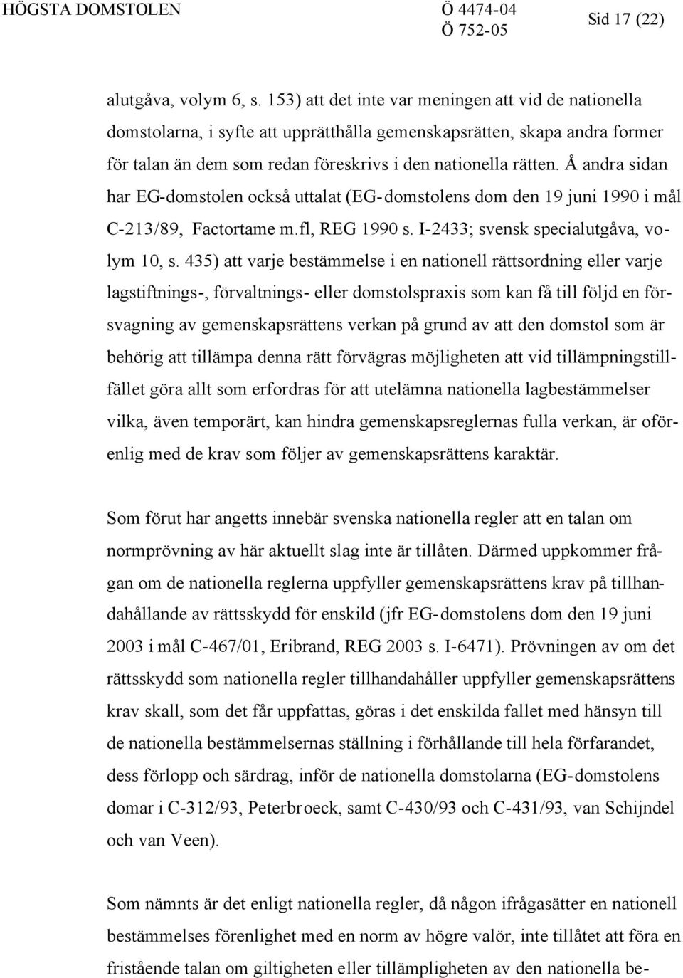 Å andra sidan har EG-domstolen också uttalat (EG-domstolens dom den 19 juni 1990 i mål C-213/89, Factortame m.fl, REG 1990 s. I-2433; svensk specialutgåva, volym 10, s.