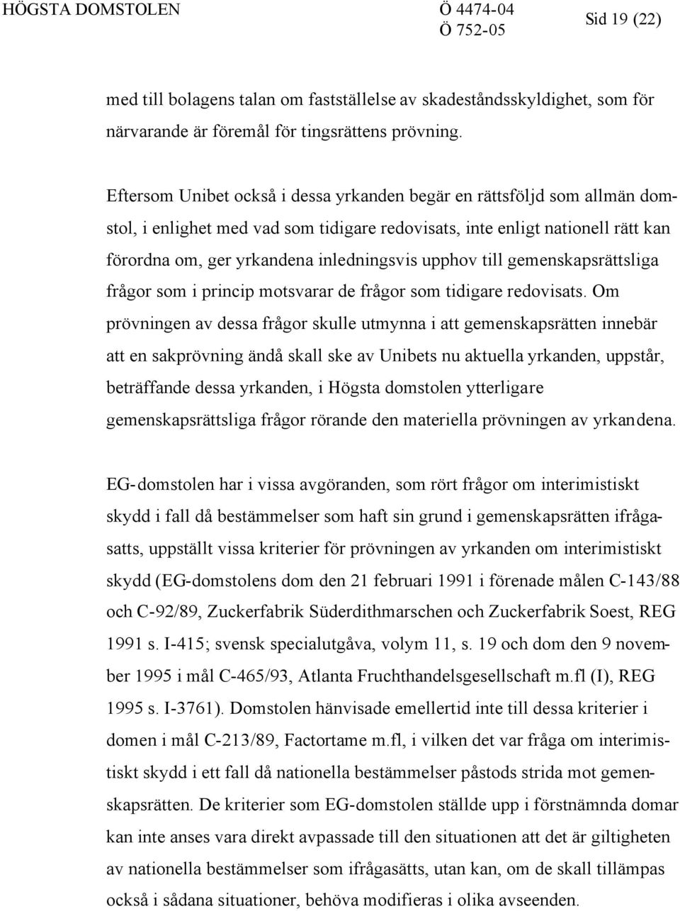 upphov till gemenskapsrättsliga frågor som i princip motsvarar de frågor som tidigare redovisats.