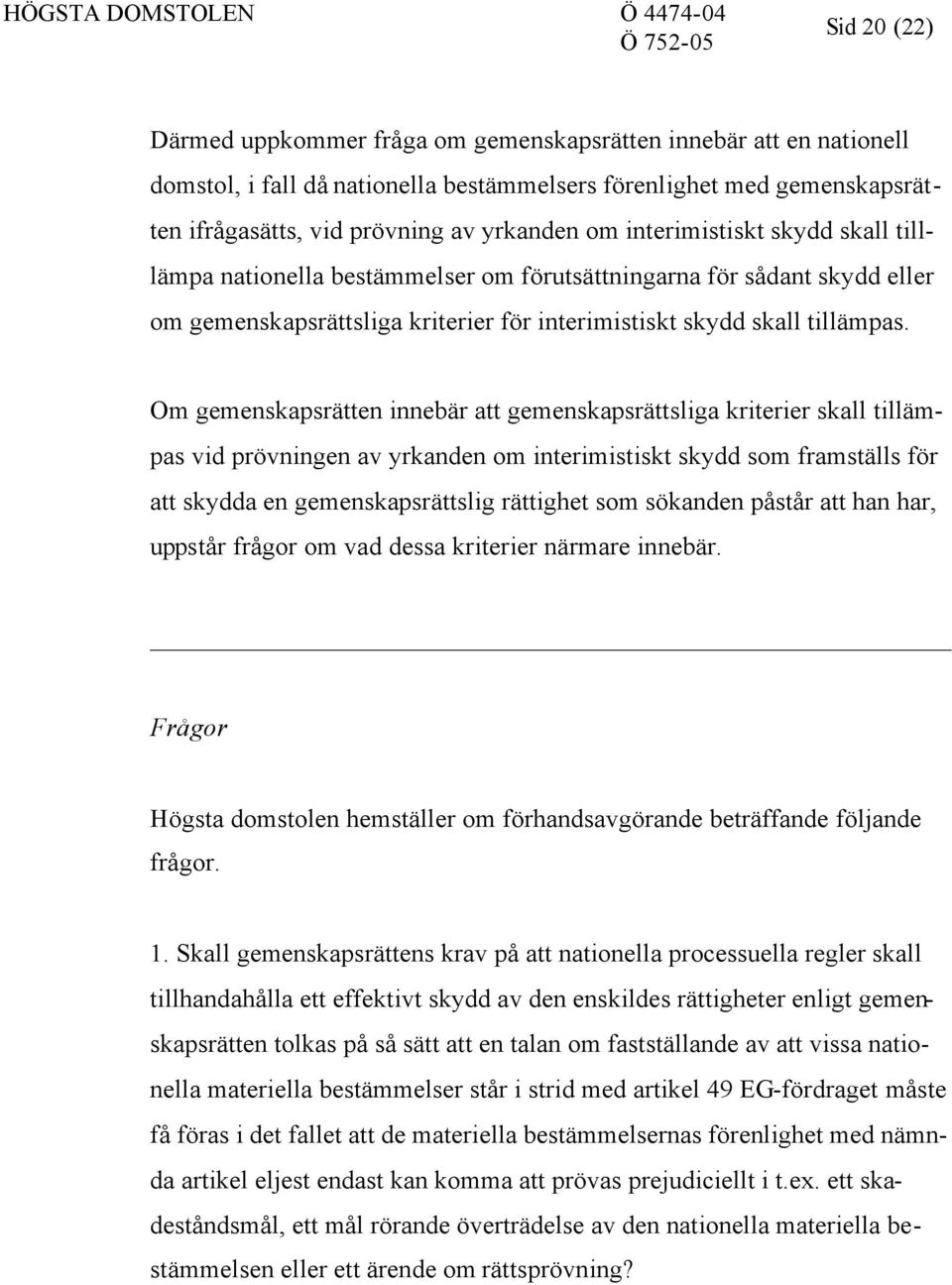 Om gemenskapsrätten innebär att gemenskapsrättsliga kriterier skall tillämpas vid prövningen av yrkanden om interimistiskt skydd som framställs för att skydda en gemenskapsrättslig rättighet som