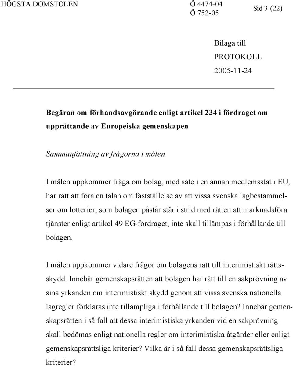 marknadsföra tjänster enligt artikel 49 EG-fördraget, inte skall tillämpas i förhållande till bolagen. I målen uppkommer vidare frågor om bolagens rätt till interimistiskt rättsskydd.