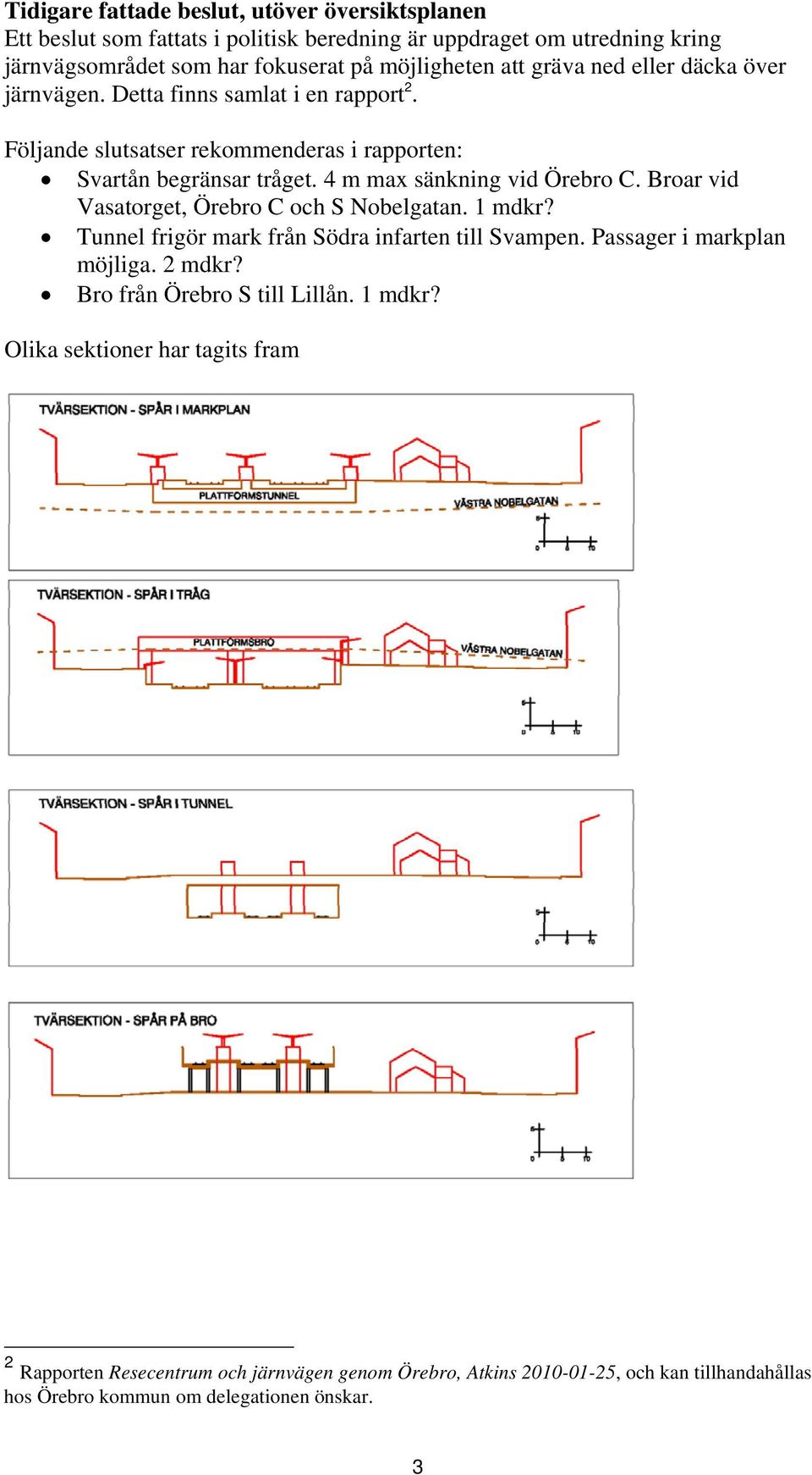 Broar vid Vasatorget, Örebro C och S Nobelgatan. 1 mdkr? Tunnel frigör mark från Södra infarten till Svampen. Passager i markplan möjliga. 2 mdkr? Bro från Örebro S till Lillån.