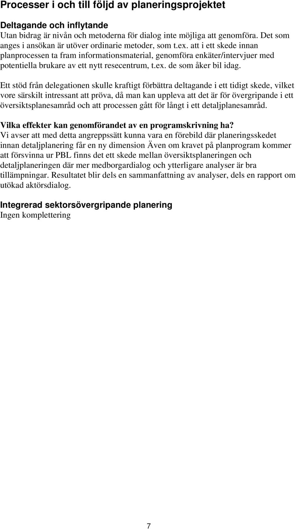 att i ett skede innan planprocessen ta fram informationsmaterial, genomföra enkäter/intervjuer med potentiella brukare av ett nytt resecentrum, t.ex. de som åker bil idag.