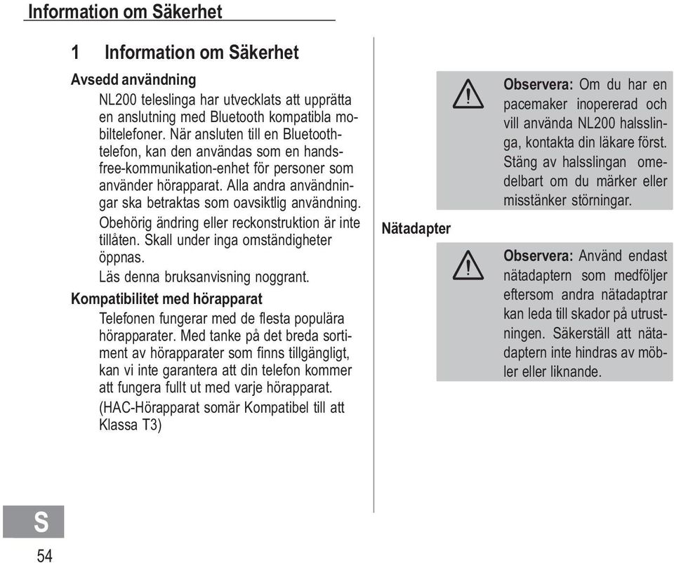 Obehörig ändring eller reckonstruktion är inte tillåten. kall under inga omständigheter öppnas. Läs denna bruksanvisning noggrant.