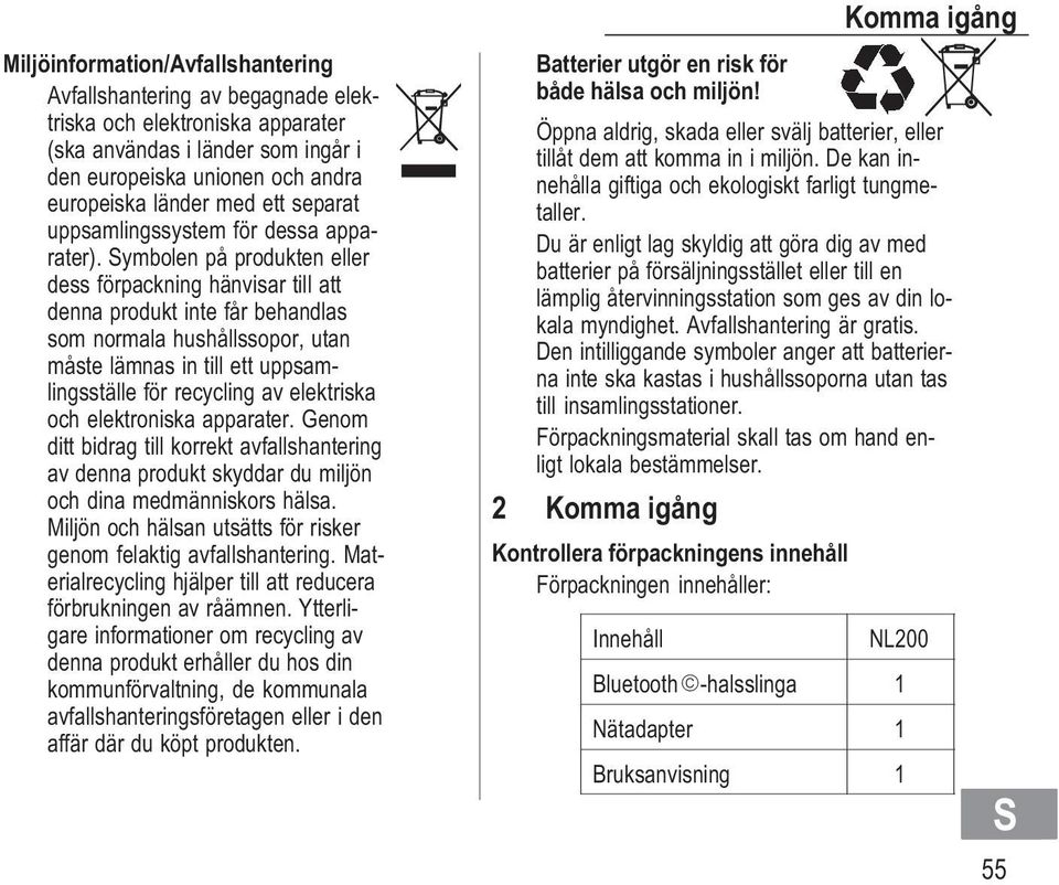 ymbolen på produkten eller dess förpackning hänvisar till att denna produkt inte får behandlas som normala hushållssopor, utan måste lämnas in till ett uppsamlingsställe för recycling av elektriska