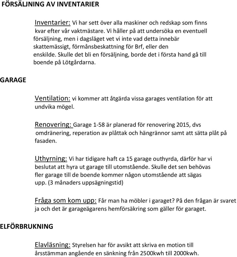 Skulle det bli en försäljning, borde det i första hand gå till boende på Lötgårdarna. Ventilation: vi kommer att åtgärda vissa garages ventilation för att undvika mögel.