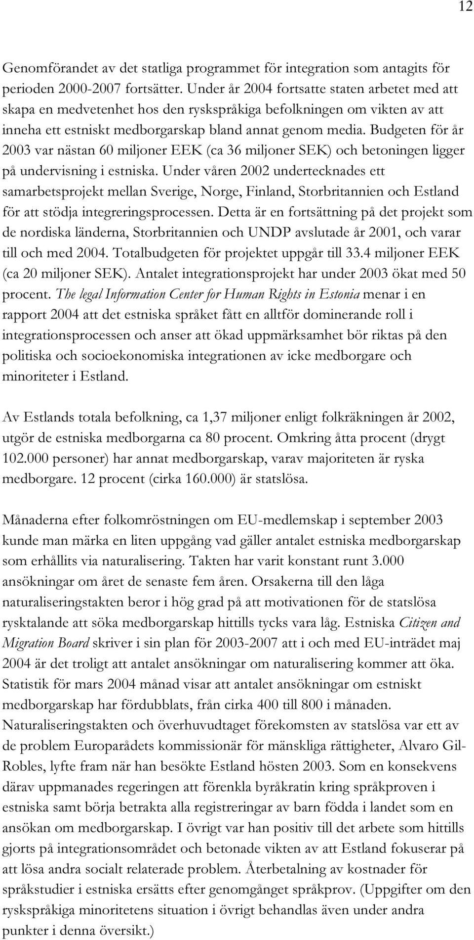 Budgeten för år 2003 var nästan 60 miljoner EEK (ca 36 miljoner SEK) och betoningen ligger på undervisning i estniska.