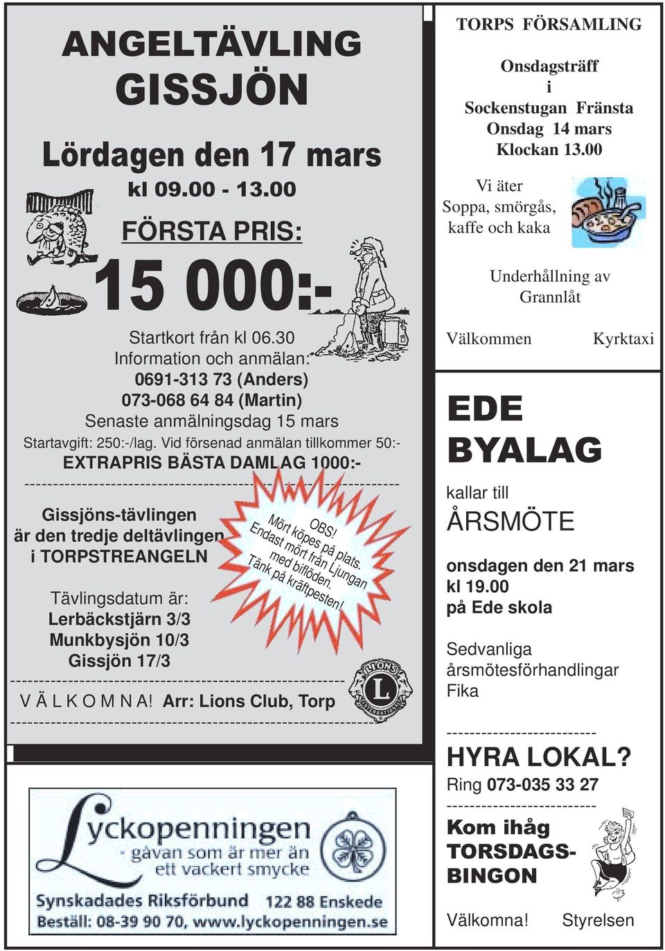 Vid försenad anmälan tillkommer 50:- EXTRAPRIS BÄSTA DAMLAG 1000:- ----------------------------------------------------------------- Gissjöns-tävlingen är den tredje deltävlingen i TORPSTREANGELN