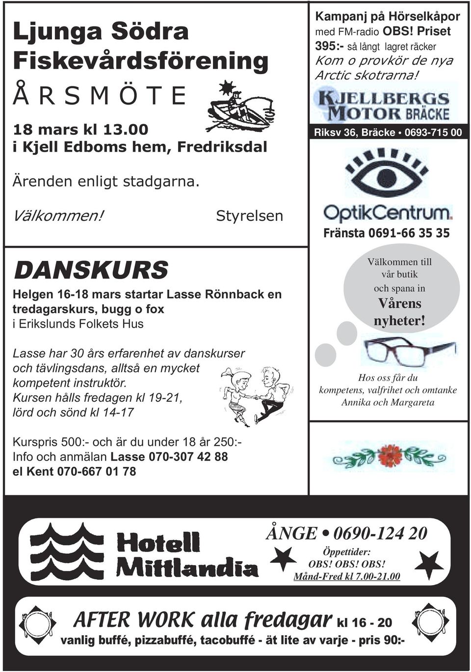 Styrelsen Fränsta 0691-66 35 35 DANSKURS Helgen 16-18 mars startar Lasse Rönnback en tredagarskurs, bugg o fox i Erikslunds Folkets Hus Lasse har 30 års erfarenhet av danskurser och tävlingsdans,