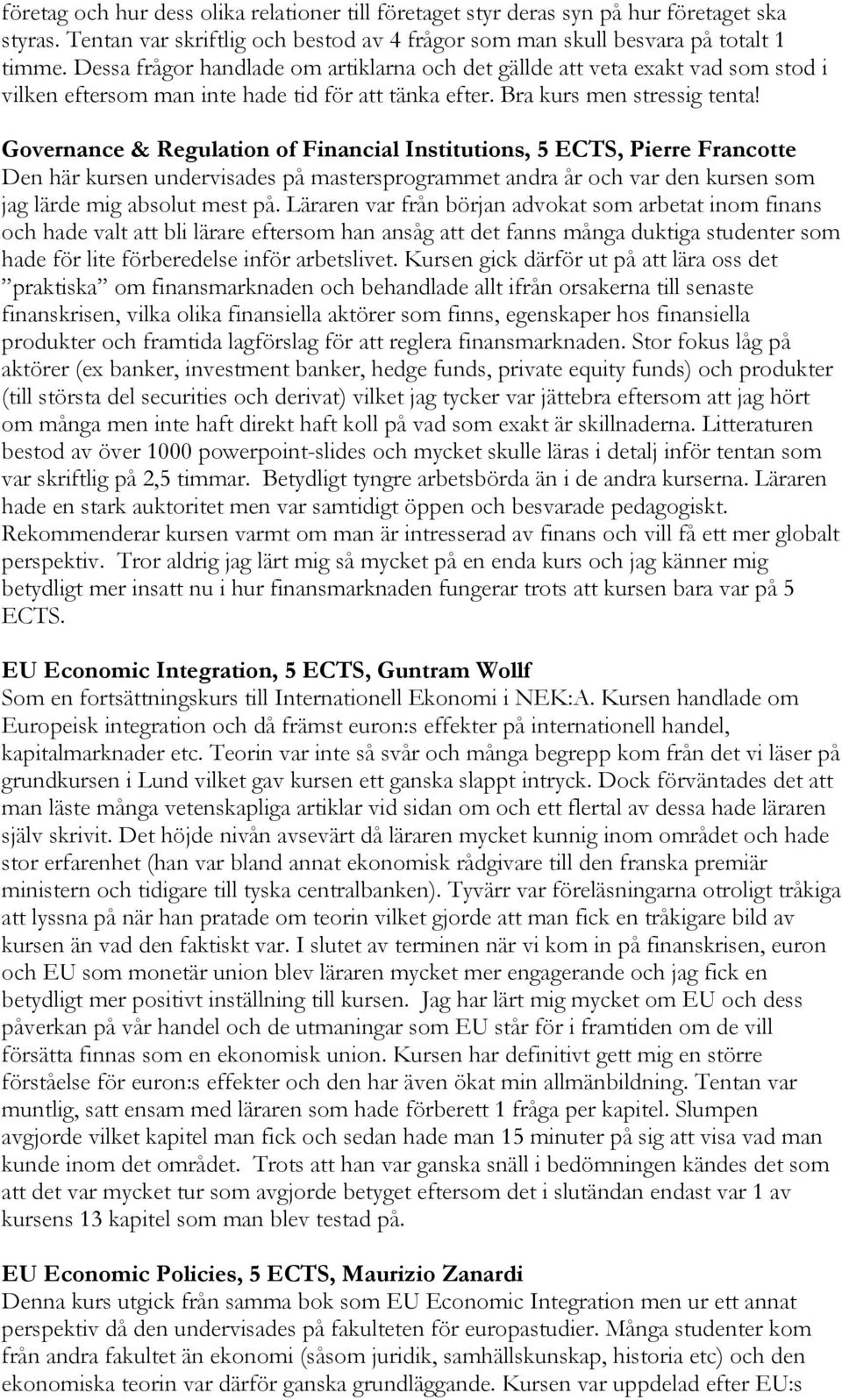 Governance & Regulation of Financial Institutions, 5 ECTS, Pierre Francotte Den här kursen undervisades på mastersprogrammet andra år och var den kursen som jag lärde mig absolut mest på.