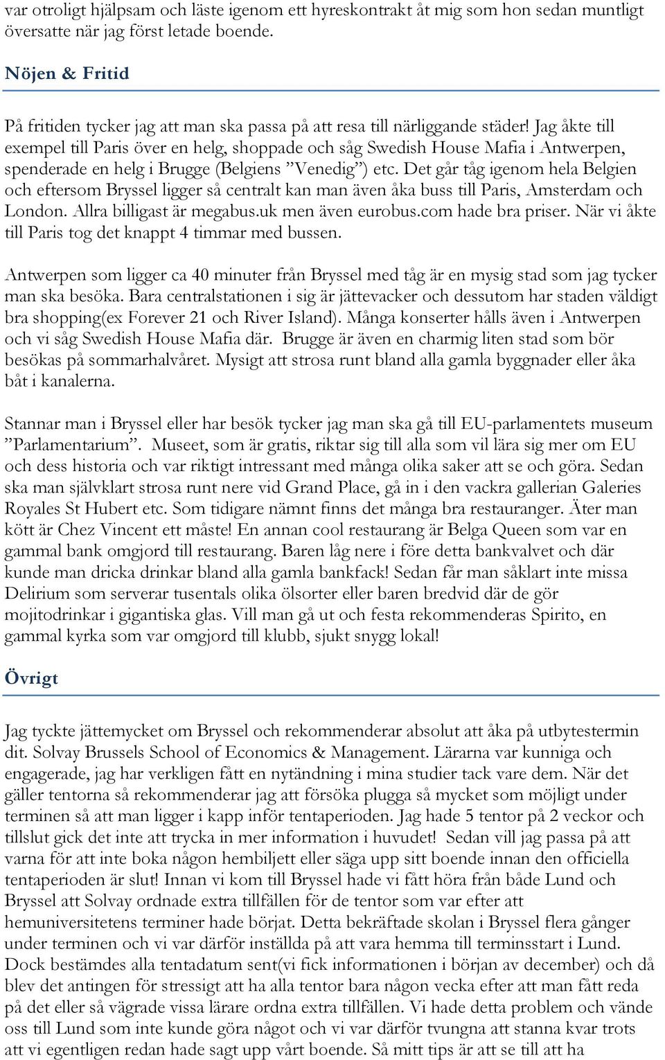 Jag åkte till exempel till Paris över en helg, shoppade och såg Swedish House Mafia i Antwerpen, spenderade en helg i Brugge (Belgiens Venedig ) etc.