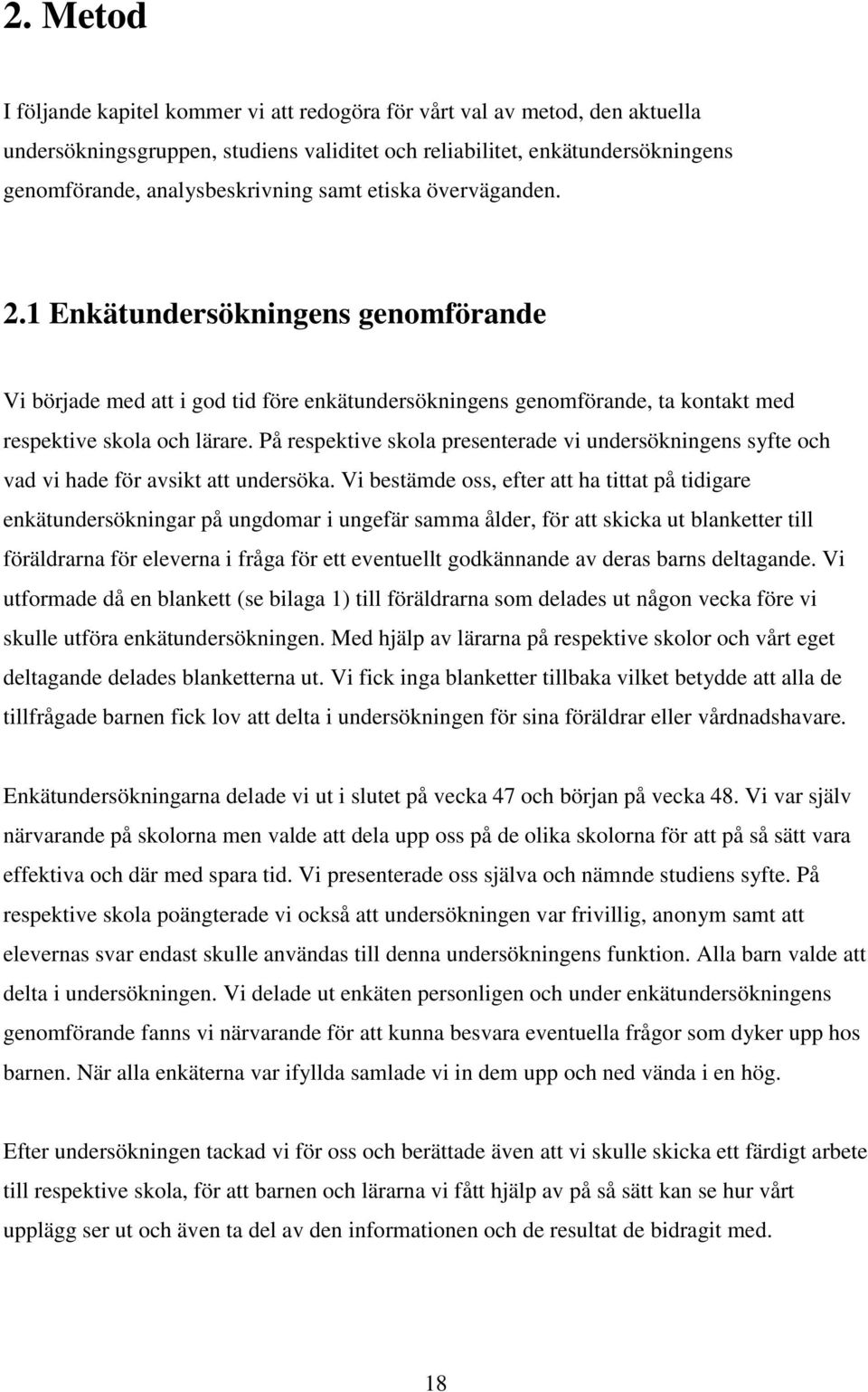 På respektive skola presenterade vi undersökningens syfte och vad vi hade för avsikt att undersöka.