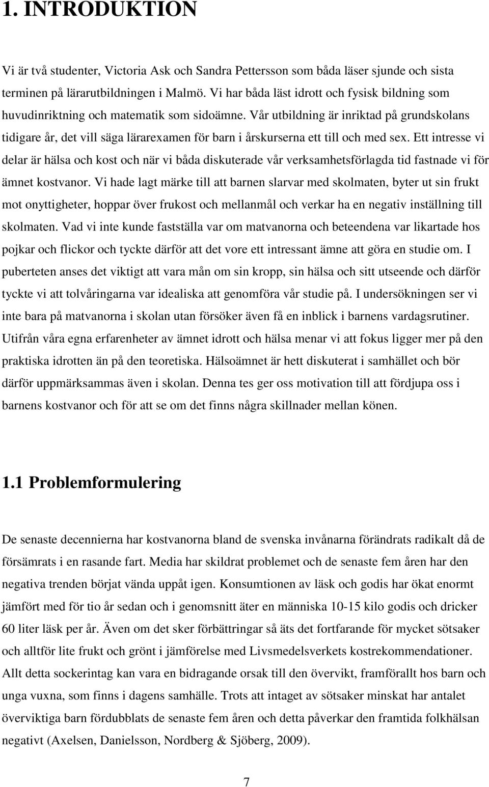 Vår utbildning är inriktad på grundskolans tidigare år, det vill säga lärarexamen för barn i årskurserna ett till och med sex.