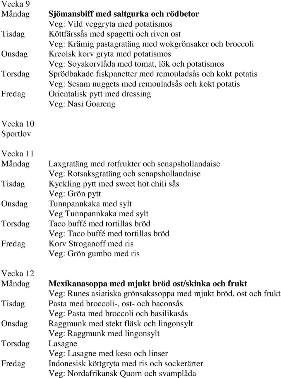 Veg: Nasi Goareng Vecka 10 Sportlov Vecka 11 Vecka 12 Laxgratäng med rotfrukter och senapshollandaise Veg: Rotsaksgratäng och senapshollandaise Kyckling pytt med sweet hot chili sås Veg: Grön pytt