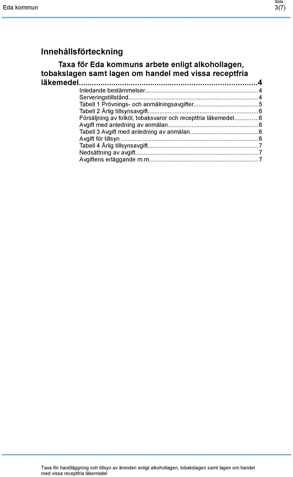 ..5 Tabell 2 Årlig tillsynsavgift...6 Försäljning av folköl, tobaksvaror och receptfria läkemedel...6 Avgift med anledning av anmälan.