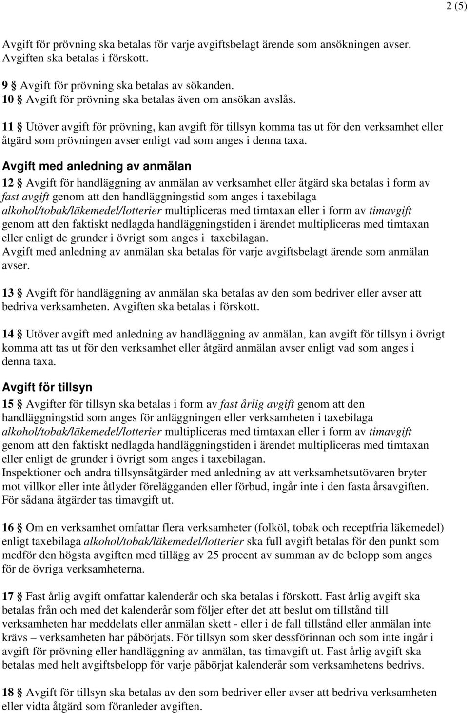 11 Utöver avgift för prövning, kan avgift för tillsyn komma tas ut för den verksamhet eller åtgärd som prövningen avser enligt vad som anges i denna taxa.