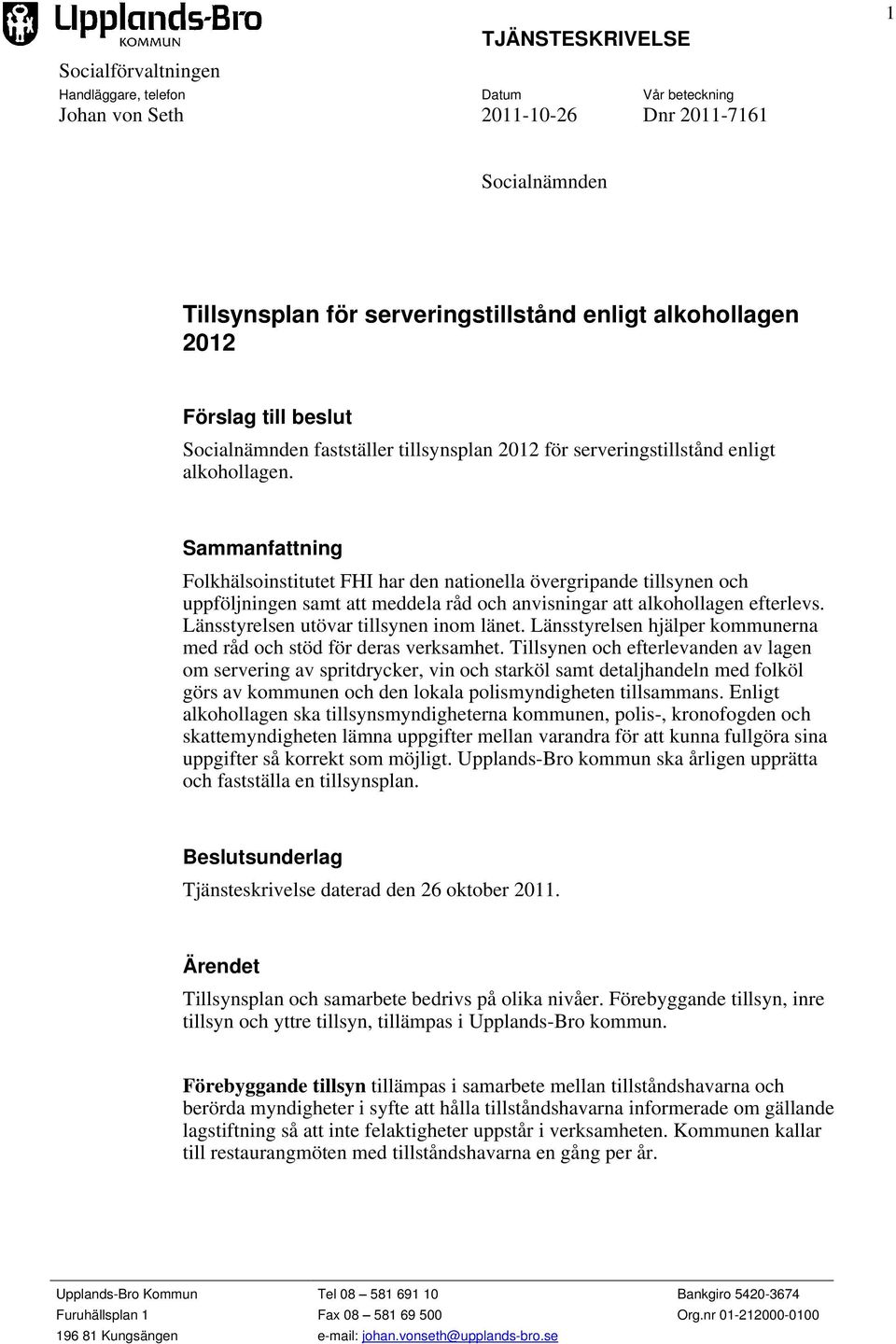 Sammanfattning Folkhälsoinstitutet FHI har den nationella övergripande tillsynen och uppföljningen samt att meddela råd och anvisningar att alkohollagen efterlevs.