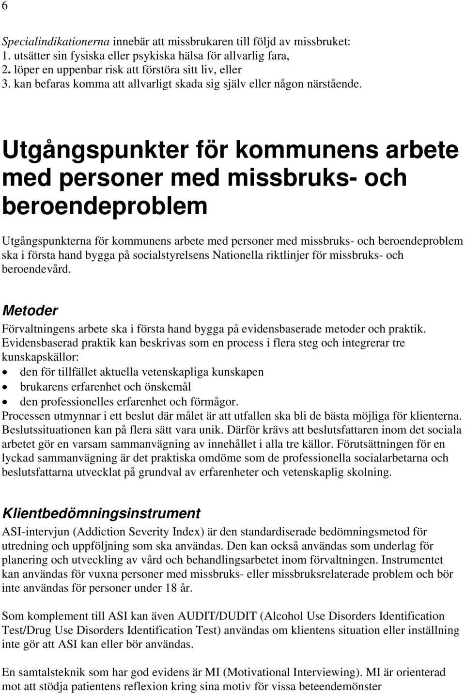 Utgångspunkter för kommunens arbete med personer med missbruks- och beroendeproblem Utgångspunkterna för kommunens arbete med personer med missbruks- och beroendeproblem ska i första hand bygga på