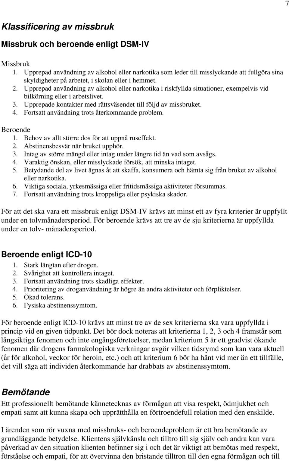 Upprepad användning av alkohol eller narkotika i riskfyllda situationer, exempelvis vid bilkörning eller i arbetslivet. 3. Upprepade kontakter med rättsväsendet till följd av missbruket. 4.