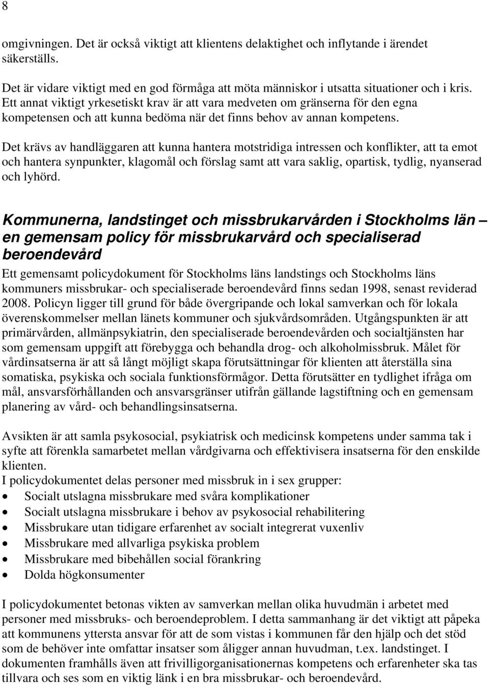 Det krävs av handläggaren att kunna hantera motstridiga intressen och konflikter, att ta emot och hantera synpunkter, klagomål och förslag samt att vara saklig, opartisk, tydlig, nyanserad och lyhörd.