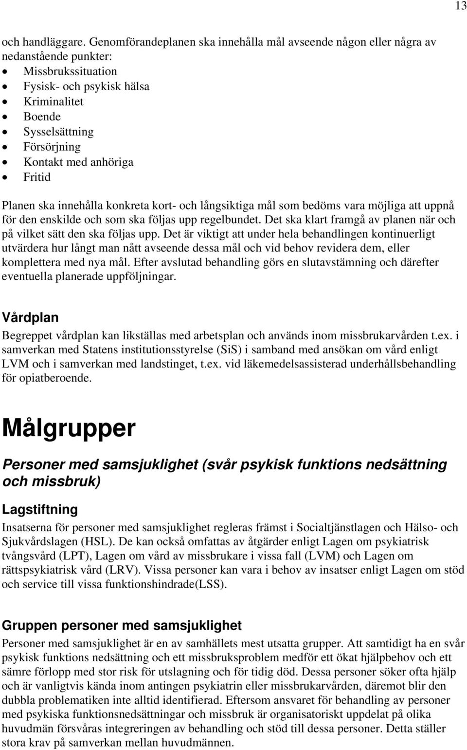 anhöriga Fritid Planen ska innehålla konkreta kort- och långsiktiga mål som bedöms vara möjliga att uppnå för den enskilde och som ska följas upp regelbundet.