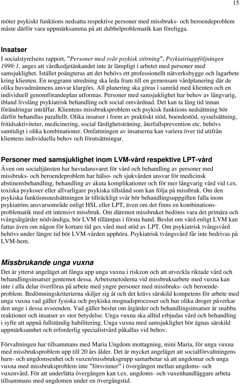 Istället poängteras att det behövs ett professionellt nätverksbygge och lagarbete kring klienten.