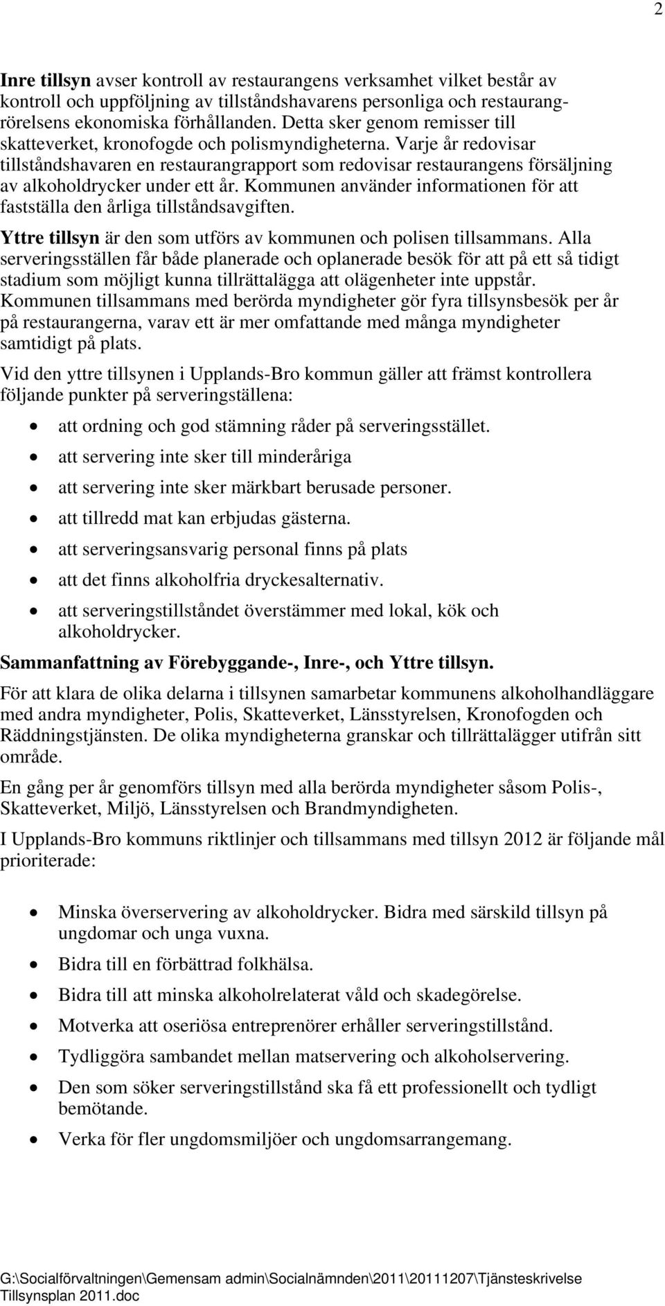 Varje år redovisar tillståndshavaren en restaurangrapport som redovisar restaurangens försäljning av alkoholdrycker under ett år.