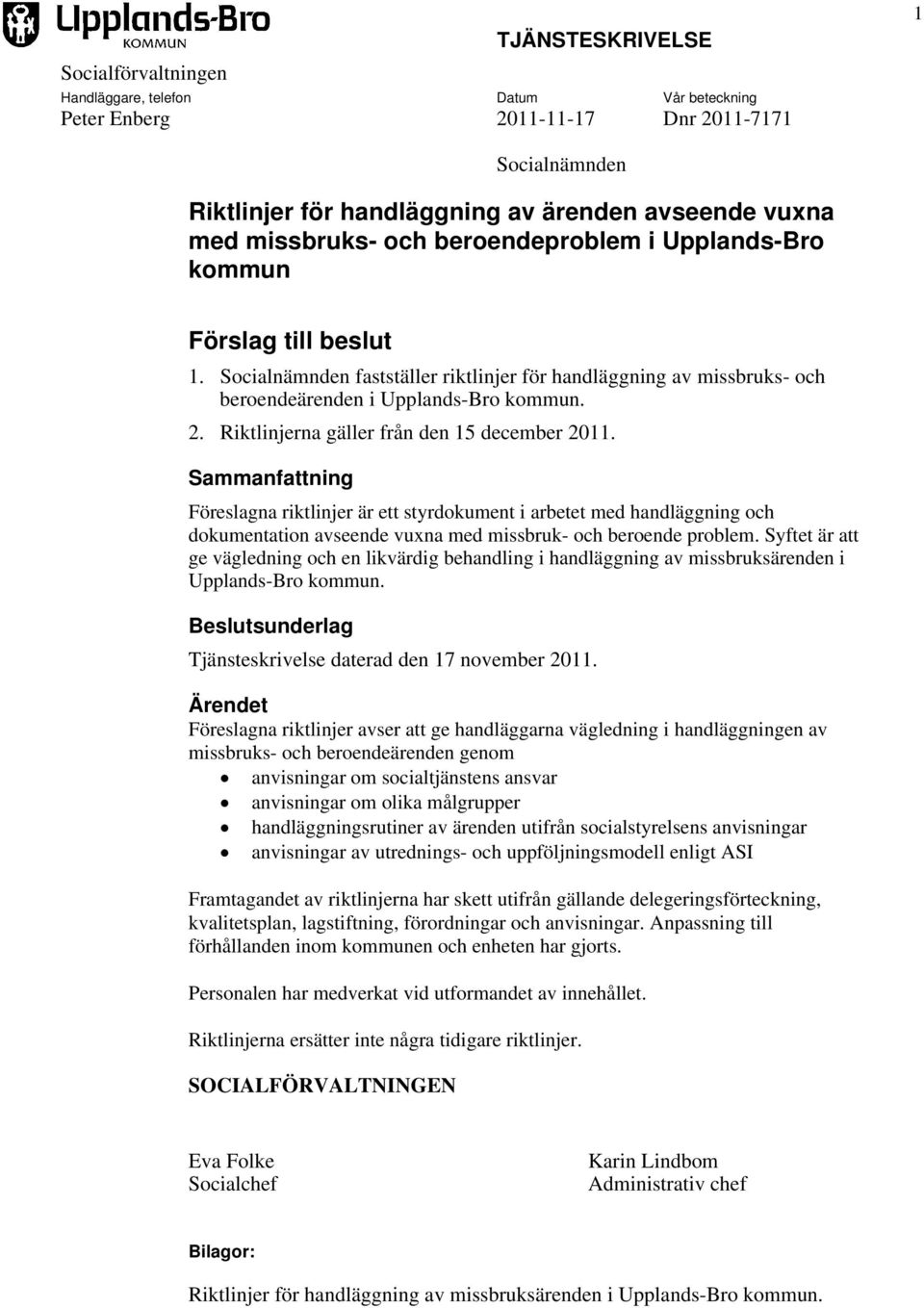 Riktlinjerna gäller från den 15 december 2011. Sammanfattning Föreslagna riktlinjer är ett styrdokument i arbetet med handläggning och dokumentation avseende vuxna med missbruk- och beroende problem.