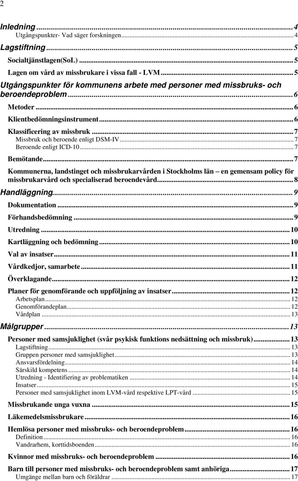 .. 7 Missbruk och beroende enligt DSM-IV... 7 Beroende enligt ICD-10... 7 Bemötande.