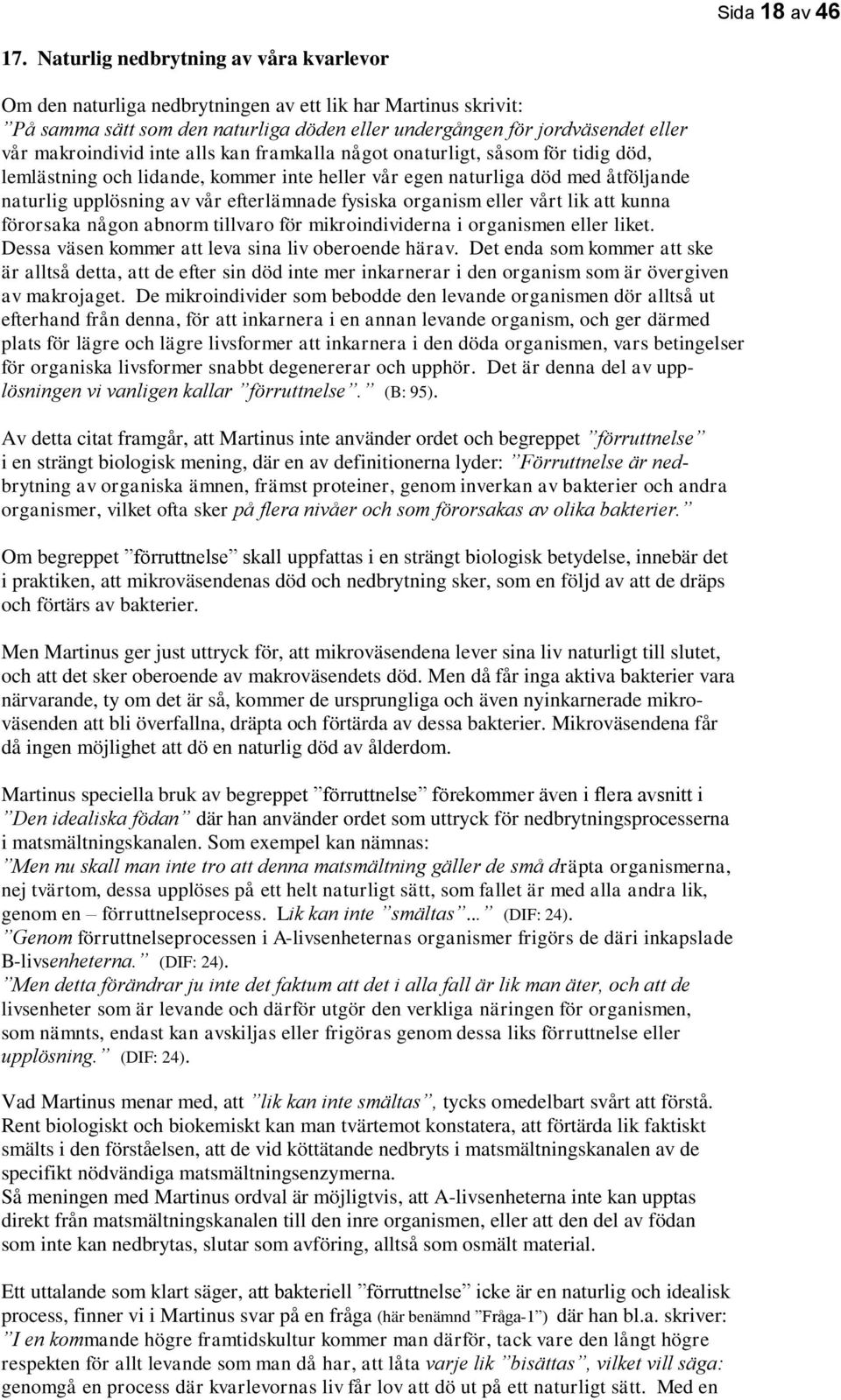 inte alls kan framkalla något onaturligt, såsom för tidig död, lemlästning och lidande, kommer inte heller vår egen naturliga död med åtföljande naturlig upplösning av vår efterlämnade fysiska