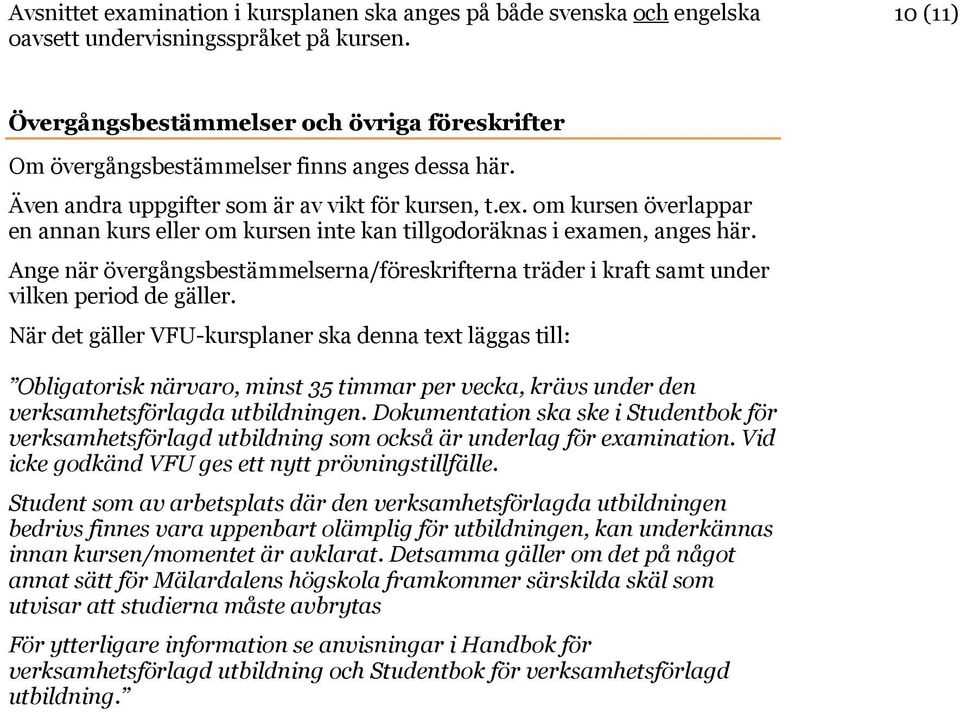 om kursen överlappar en annan kurs eller om kursen inte kan tillgodoräknas i examen, anges här. Ange när övergångsbestämmelserna/föreskrifterna träder i kraft samt under vilken period de gäller.