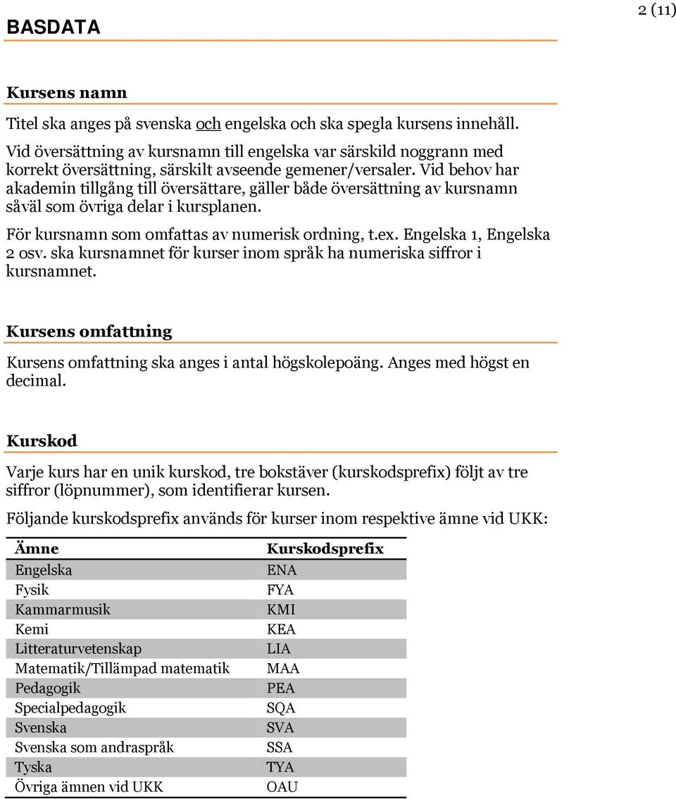 Vid behov har akademin tillgång till översättare, gäller både översättning av kursnamn såväl som övriga delar i kursplanen. För kursnamn som omfattas av numerisk ordning, t.ex.