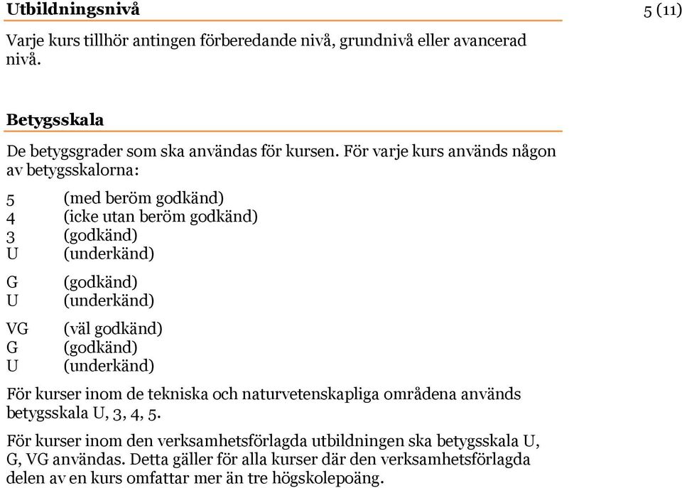 (väl godkänd) (godkänd) (underkänd) För kurser inom de tekniska och naturvetenskapliga områdena används betygsskala U, 3, 4, 5.