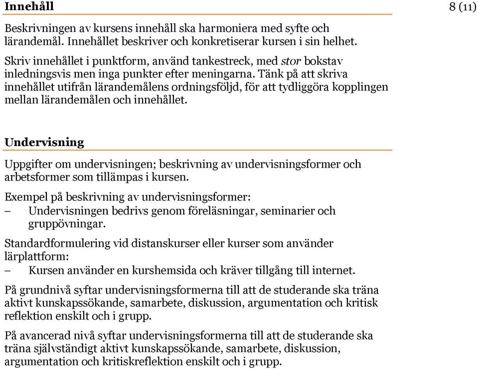 Tänk på att skriva innehållet utifrån lärandemålens ordningsföljd, för att tydliggöra kopplingen mellan lärandemålen och innehållet.